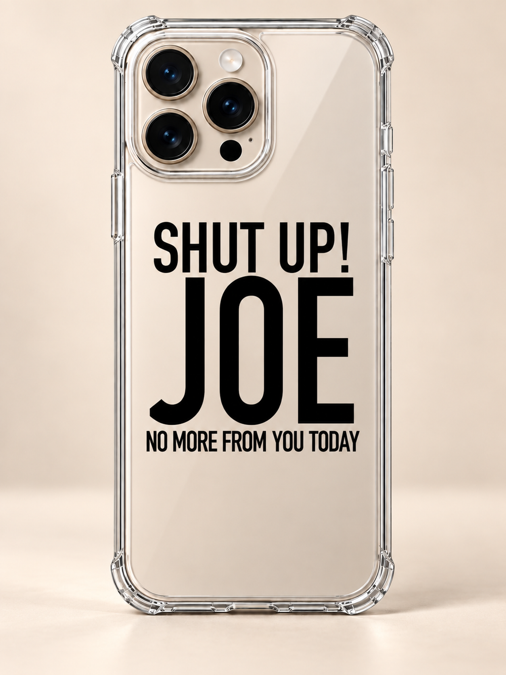 SHUT UP! JOE NO MORE FROM YOU TODAY phone-case iphone-16-pro mockup