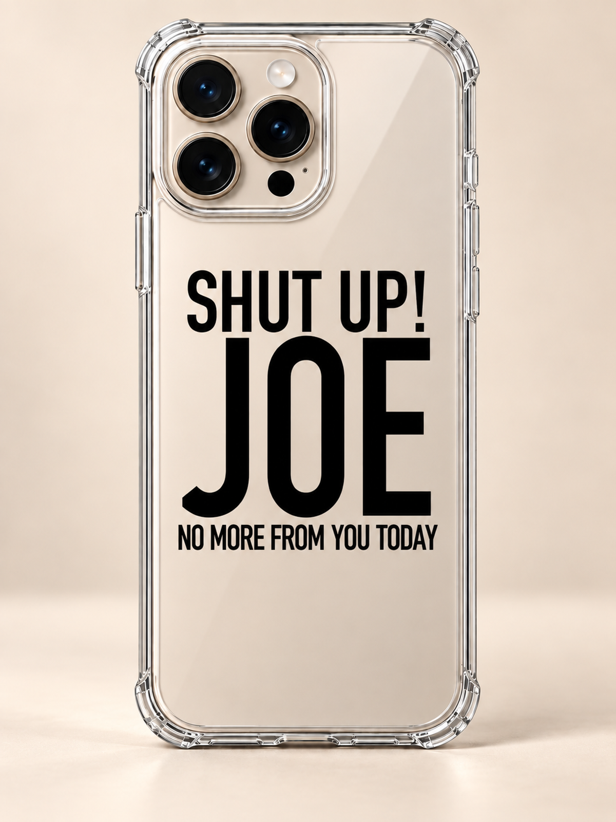 SHUT UP! JOE NO MORE FROM YOU TODAY phone-case iphone-16-pro mockup