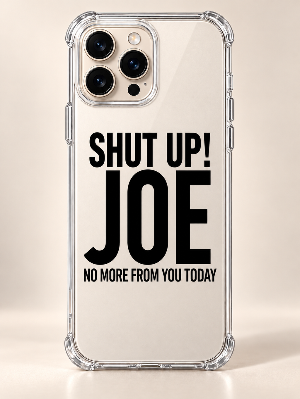 SHUT UP! JOE NO MORE FROM YOU TODAY phone-case iphone-16-pro-max mockup