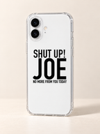 SHUT UP! JOE NO MORE FROM YOU TODAY phone-case iphone-17 mockup