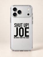 SHUT UP! JOE NO MORE FROM YOU TODAY phone-case iphone-17-pro mockup