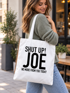 SHUT UP! JOE NO MORE FROM YOU TODAY tote model mockup