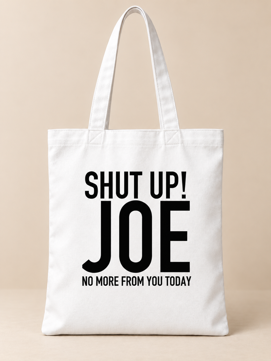 SHUT UP! JOE NO MORE FROM YOU TODAY tote white mockup