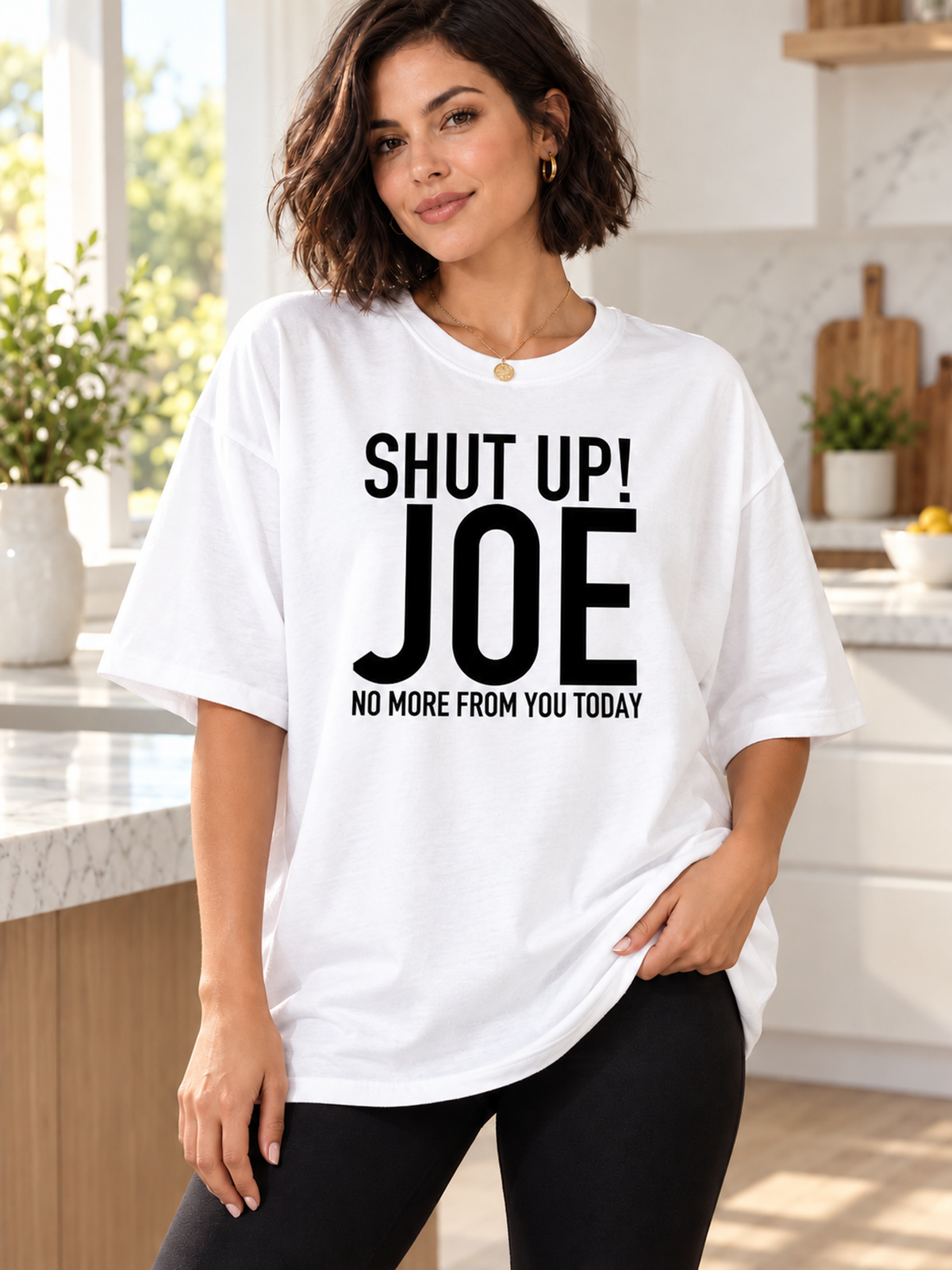 SHUT UP! JOE NO MORE FROM YOU TODAY women-tshirt lifestyle mockup