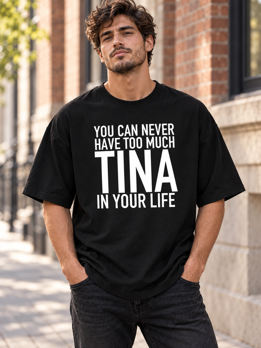 YOU CAN NEVER HAVE TOO MUCH TINA IN YOUR LIFE men-tshirt street-model-black mockup