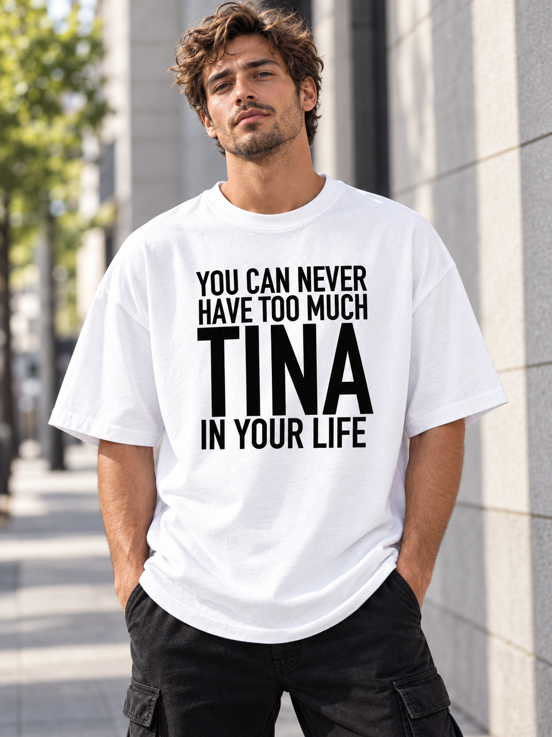 YOU CAN NEVER HAVE TOO MUCH TINA IN YOUR LIFE men-tshirt street-model-white mockup
