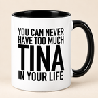 YOU CAN NEVER HAVE TOO MUCH TINA IN YOUR LIFE mug black-white mockup