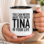 YOU CAN NEVER HAVE TOO MUCH TINA IN YOUR LIFE mug handheld-black-white mockup