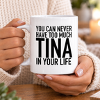 YOU CAN NEVER HAVE TOO MUCH TINA IN YOUR LIFE mug handheld-white mockup