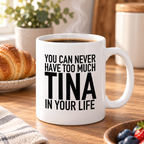 YOU CAN NEVER HAVE TOO MUCH TINA IN YOUR LIFE mug lifestyle-white mockup