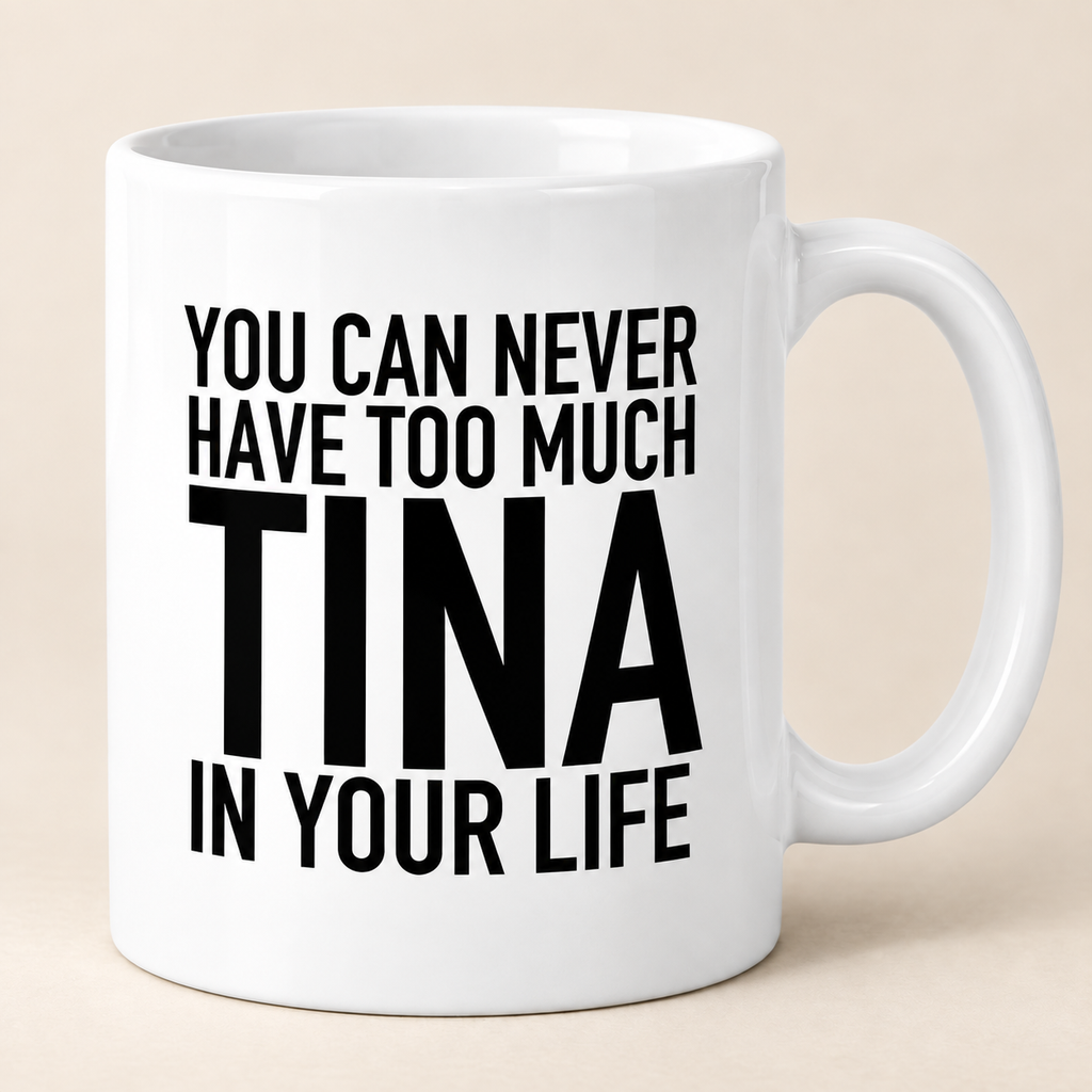 YOU CAN NEVER HAVE TOO MUCH TINA IN YOUR LIFE mug white mockup