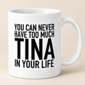 YOU CAN NEVER HAVE TOO MUCH TINA IN YOUR LIFE mug white mockup