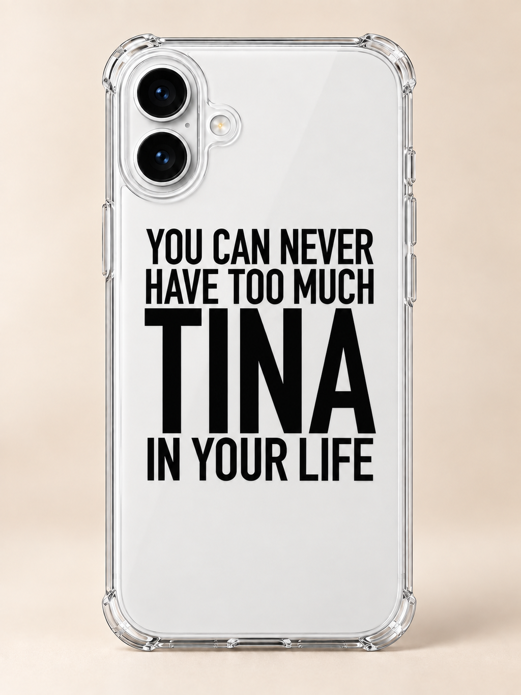 YOU CAN NEVER HAVE TOO MUCH TINA IN YOUR LIFE phone-case iphone-16-plus mockup