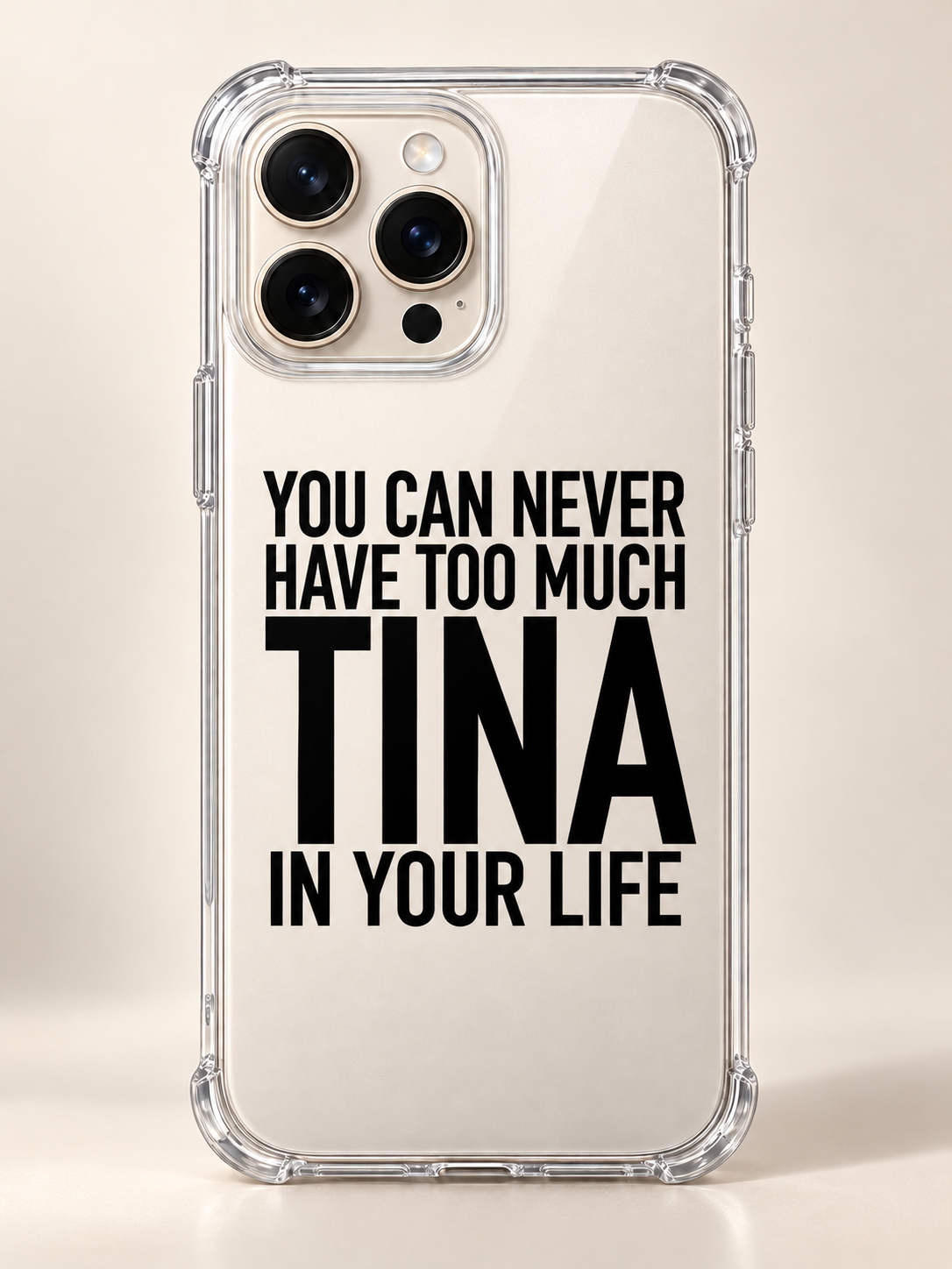 YOU CAN NEVER HAVE TOO MUCH TINA IN YOUR LIFE phone-case iphone-16-pro-max mockup