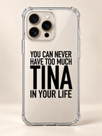 YOU CAN NEVER HAVE TOO MUCH TINA IN YOUR LIFE phone-case iphone-16-pro mockup