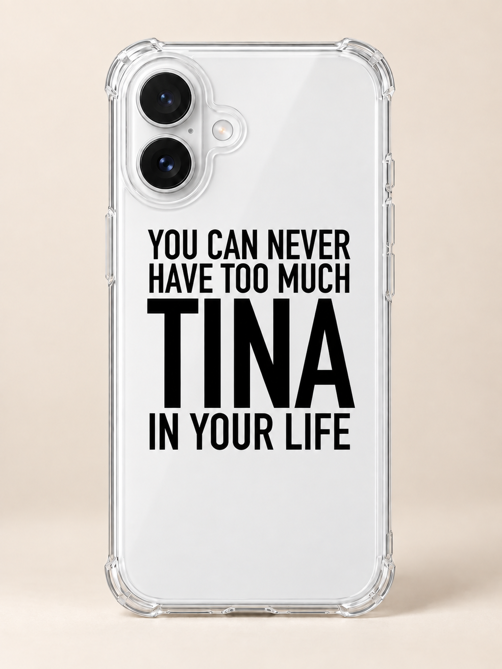 YOU CAN NEVER HAVE TOO MUCH TINA IN YOUR LIFE phone-case iphone-16 mockup