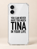 YOU CAN NEVER HAVE TOO MUCH TINA IN YOUR LIFE phone-case iphone-16 mockup
