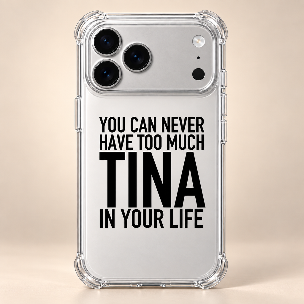 YOU CAN NEVER HAVE TOO MUCH TINA IN YOUR LIFE phone-case iphone-17-pro-max mockup