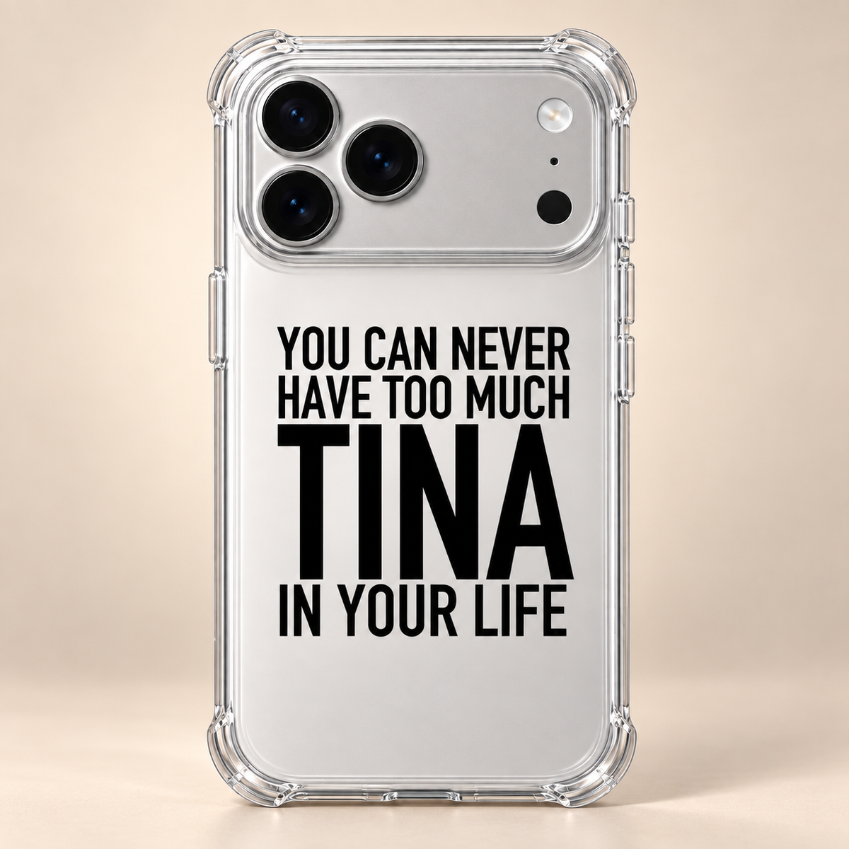 YOU CAN NEVER HAVE TOO MUCH TINA IN YOUR LIFE phone-case iphone-17-pro-max mockup