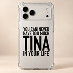 YOU CAN NEVER HAVE TOO MUCH TINA IN YOUR LIFE phone-case iphone-17-pro mockup